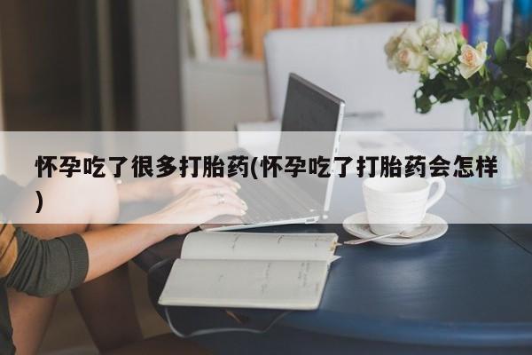 打胎药叫什么名字微信怎么购买怀孕吃了很多打胎药(怀孕吃了打胎药会怎样)