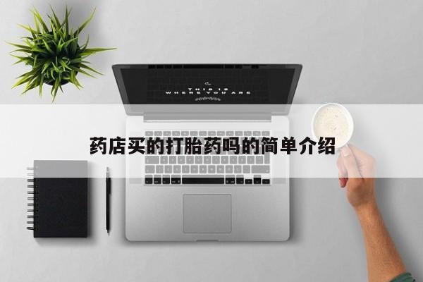 打胎药叫什么名字微信怎么购买药店买的打胎药吗的简单介绍