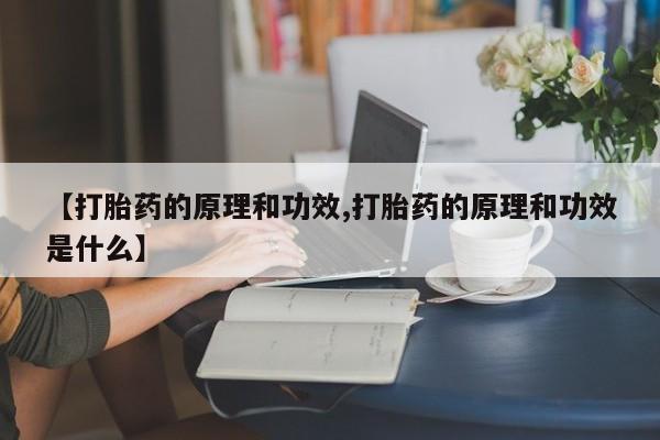 打胎药叫什么名字微信怎么购买【打胎药的原理和功效,打胎药的原理和功效是什么】