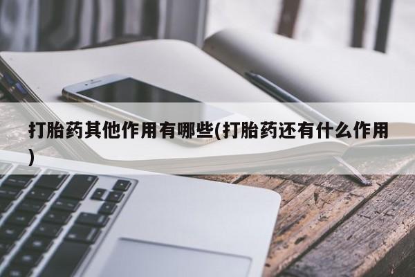 打胎药叫什么名字微信怎么购买打胎药其他作用有哪些(打胎药还有什么作用)